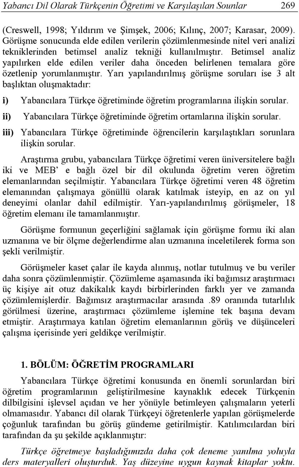 Betimsel analiz yapılırken elde edilen veriler daha önceden belirlenen temalara göre özetlenip yorumlanmıştır.