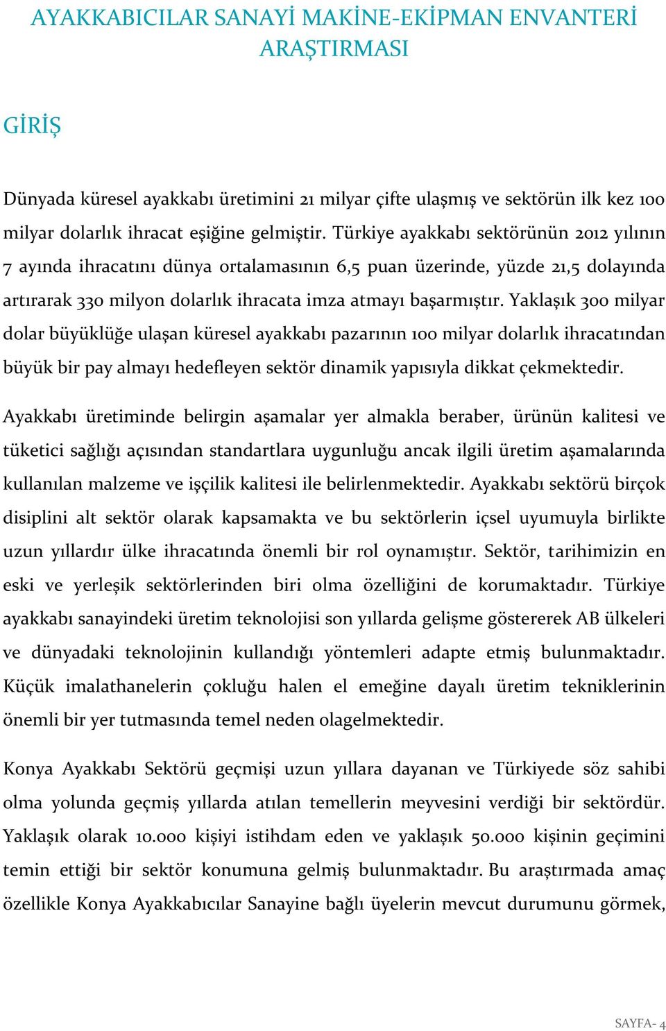 Yaklaşık 300 milyar dolar büyüklüğe ulaşan küresel ayakkabı pazarının 100 milyar dolarlık ihracatından büyük bir pay almayı hedefleyen sektör dinamik yapısıyla dikkat çekmektedir.