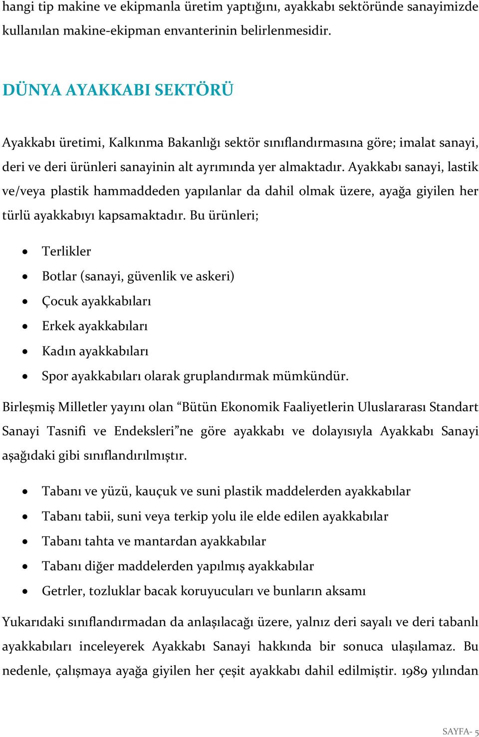 Ayakkabı sanayi, lastik ve/veya plastik hammaddeden yapılanlar da dahil olmak üzere, ayağa giyilen her türlü ayakkabıyı kapsamaktadır.