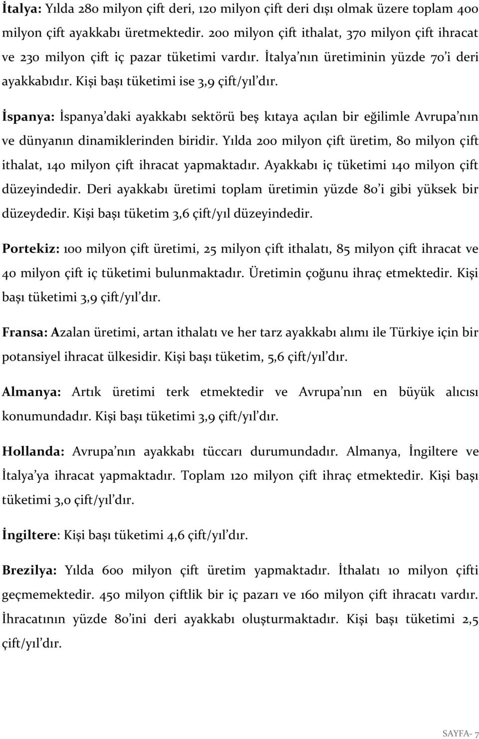 İspanya: İspanya daki ayakkabı sektörü beş kıtaya açılan bir eğilimle Avrupa nın ve dünyanın dinamiklerinden biridir.