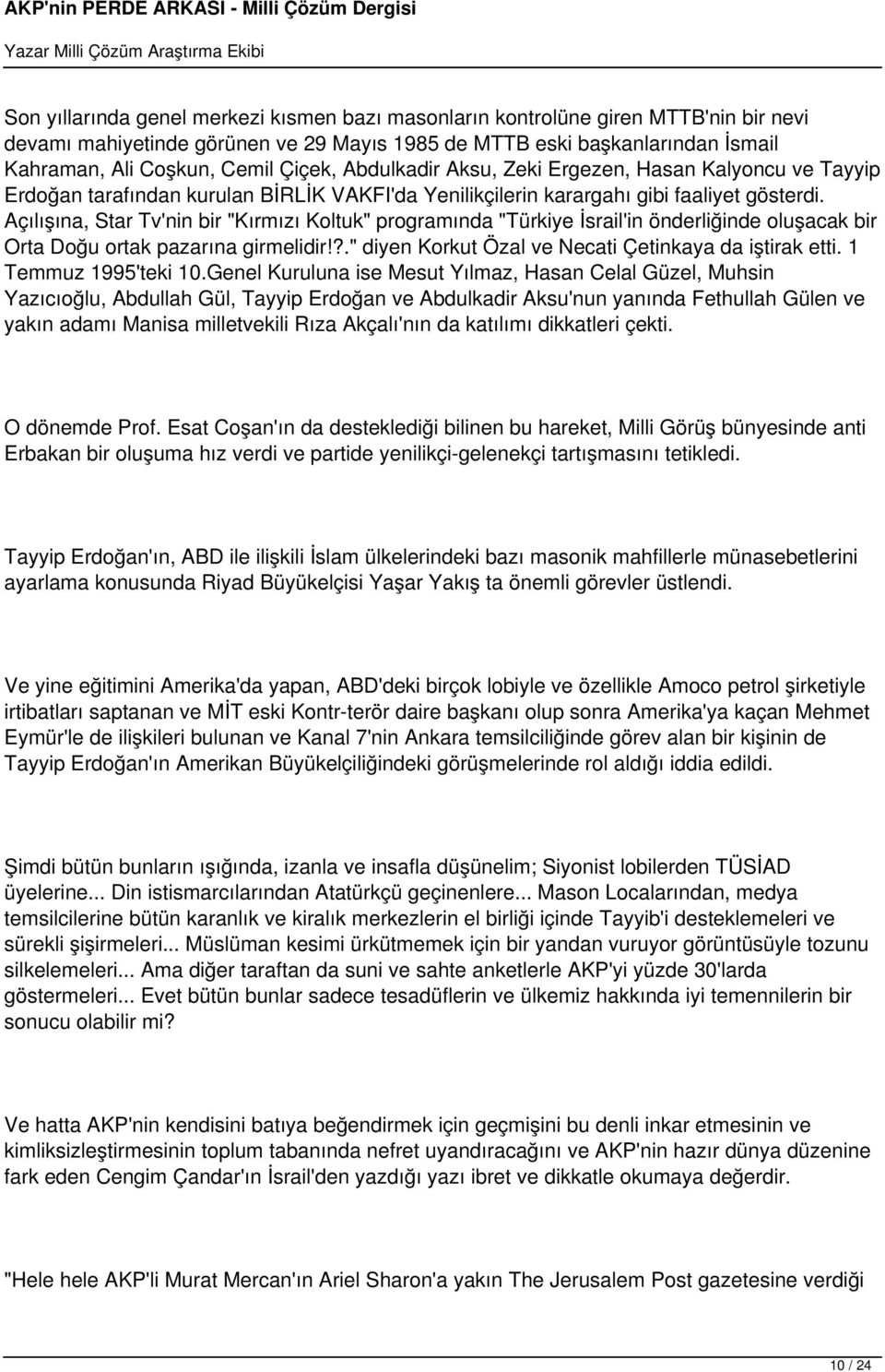 Açılışına, Star Tv'nin bir "Kırmızı Koltuk" programında "Türkiye İsrail'in önderliğinde oluşacak bir Orta Doğu ortak pazarına girmelidir!?." diyen Korkut Özal ve Necati Çetinkaya da iştirak etti.