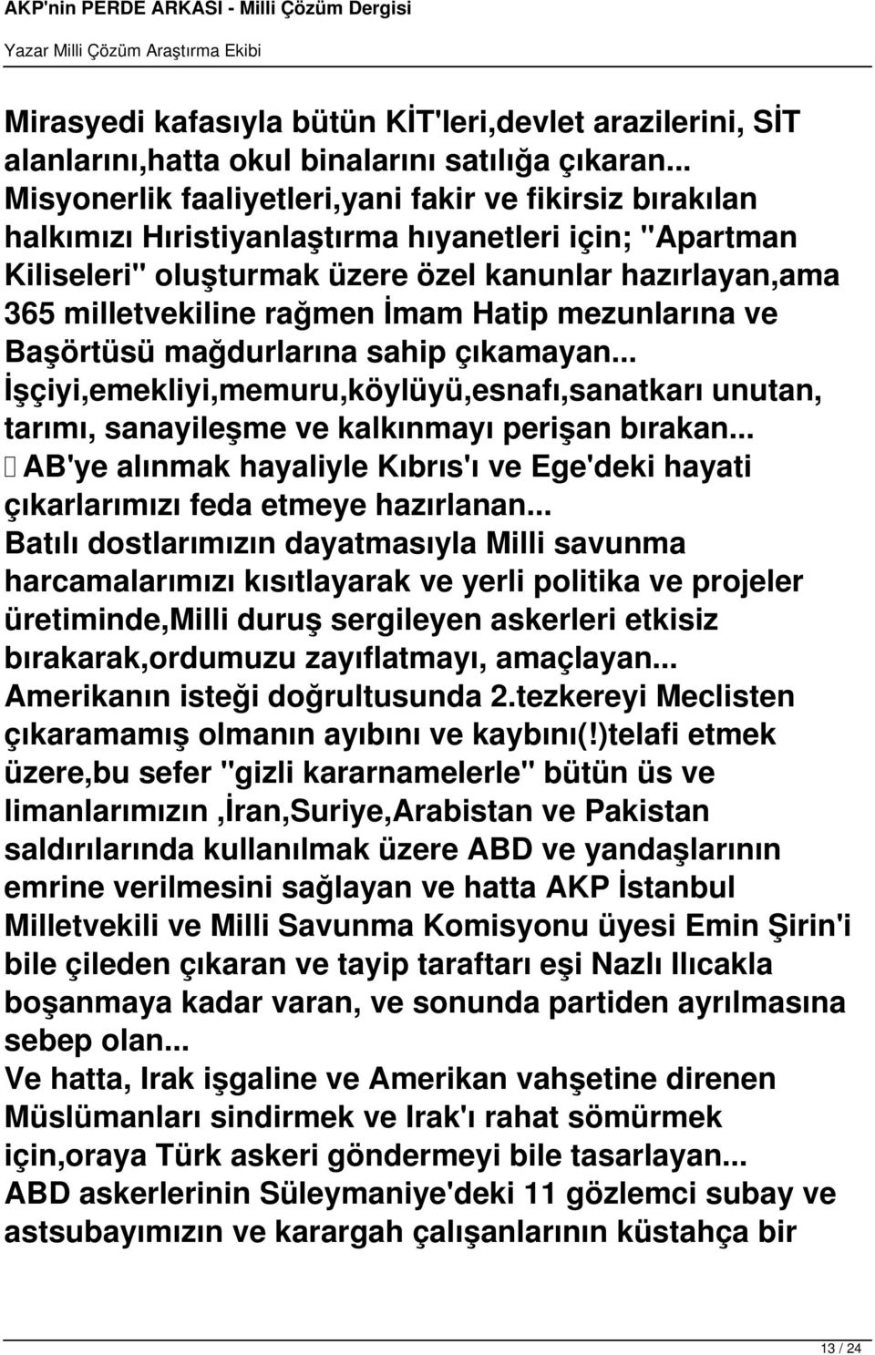 rağmen İmam Hatip mezunlarına ve Başörtüsü mağdurlarına sahip çıkamayan... İşçiyi,emekliyi,memuru,köylüyü,esnafı,sanatkarı unutan, tarımı, sanayileşme ve kalkınmayı perişan bırakan.