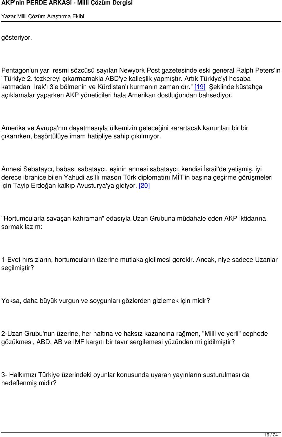 Amerika ve Avrupa'nın dayatmasıyla ülkemizin geleceğini karartacak kanunları bir bir çıkarırken, başörtülüye imam hatipliye sahip çıkılmıyor.