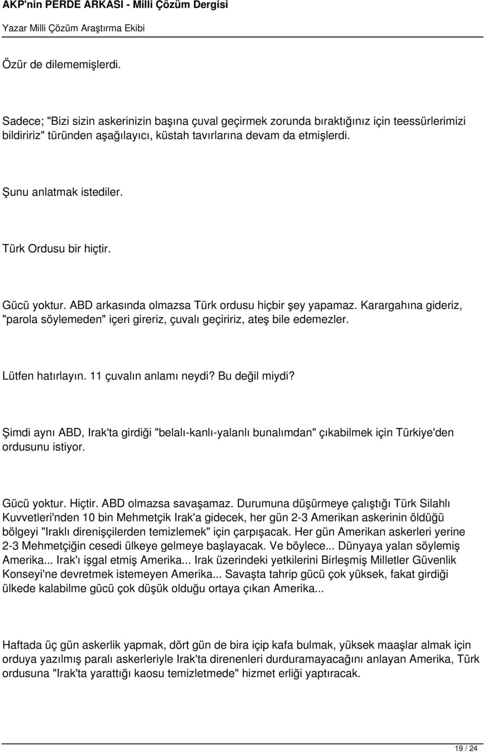 Karargahına gideriz, "parola söylemeden" içeri gireriz, çuvalı geçiririz, ateş bile edemezler. Lütfen hatırlayın. 11 çuvalın anlamı neydi? Bu değil miydi?