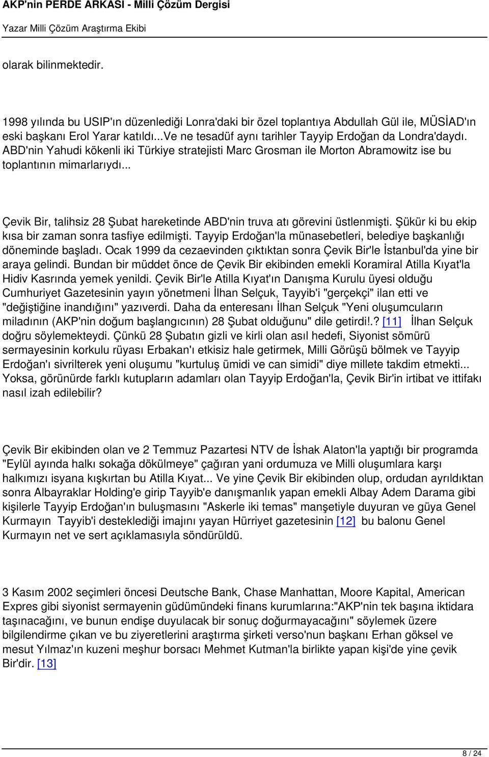 .. Çevik Bir, talihsiz 28 Şubat hareketinde ABD'nin truva atı görevini üstlenmişti. Şükür ki bu ekip kısa bir zaman sonra tasfiye edilmişti.