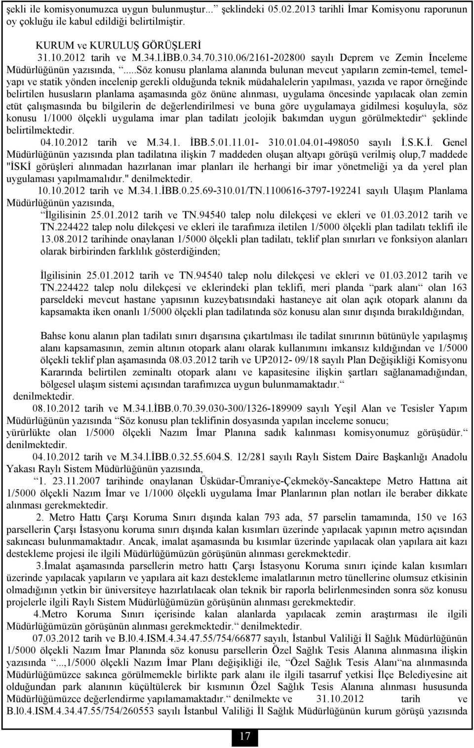 ..söz konusu planlama alanında bulunan mevcut yapıların zemin-temel, temelyapı ve statik yönden incelenip gerekli olduğunda teknik müdahalelerin yapılması, yazıda ve rapor örneğinde belirtilen