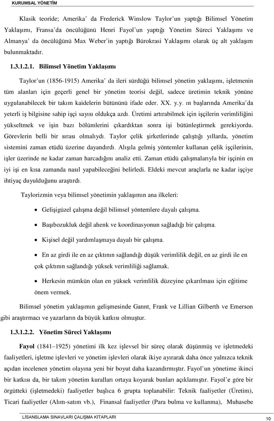 3.1.2.1. Bilimsel Yönetim Yaklaşımı Taylor un (1856-1915) Amerika da ileri sürdüğü bilimsel yönetim yaklaşımı, işletmenin tüm alanları için geçerli genel bir yönetim teorisi değil, sadece üretimin