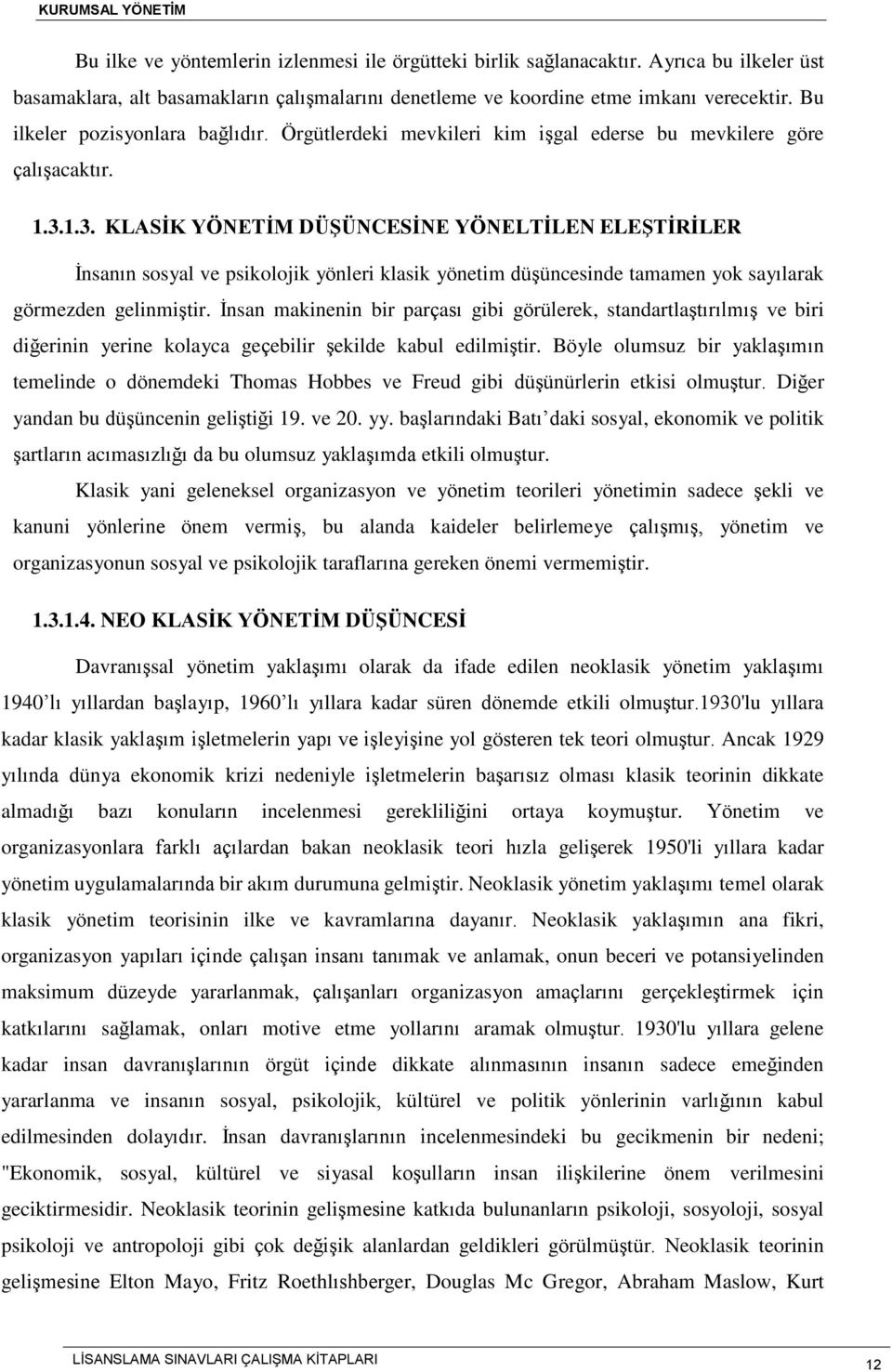 1.3. KLASİK YÖNETİM DÜŞÜNCESİNE YÖNELTİLEN ELEŞTİRİLER İnsanın sosyal ve psikolojik yönleri klasik yönetim düşüncesinde tamamen yok sayılarak görmezden gelinmiştir.