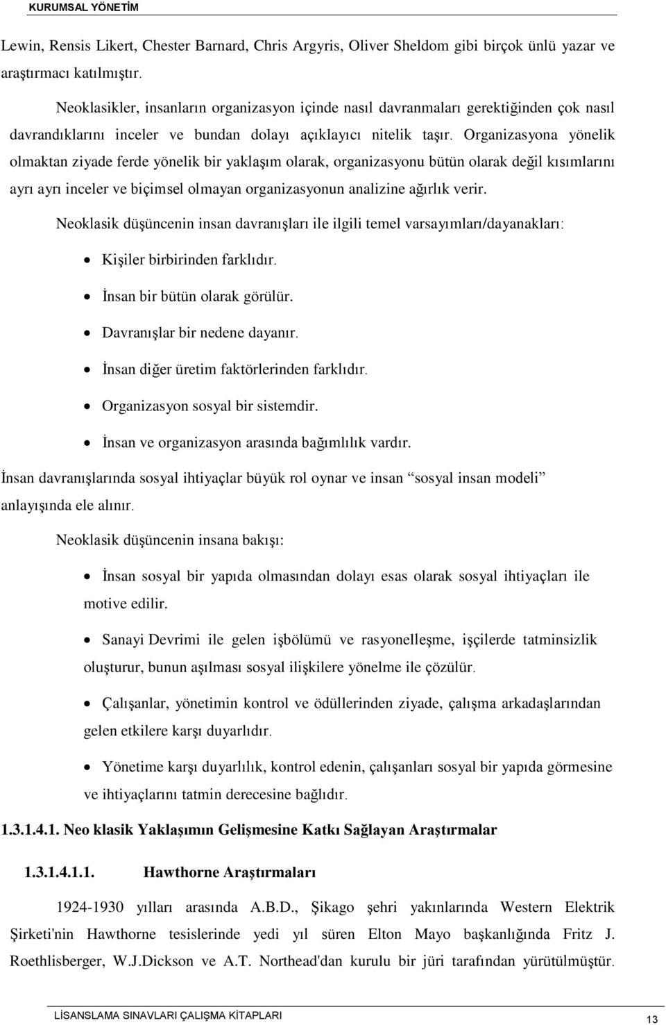 Organizasyona yönelik olmaktan ziyade ferde yönelik bir yaklaşım olarak, organizasyonu bütün olarak değil kısımlarını ayrı ayrı inceler ve biçimsel olmayan organizasyonun analizine ağırlık verir.