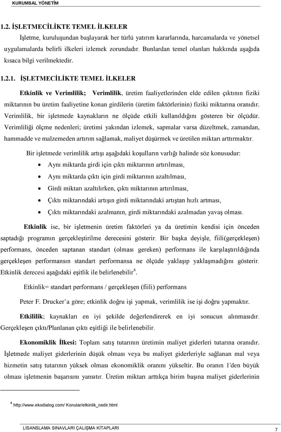 2.1. İŞLETMECİLİKTE TEMEL İLKELER Etkinlik ve Verimlilik; Verimlilik, üretim faaliyetlerinden elde edilen çıktının fiziki miktarının bu üretim faaliyetine konan girdilerin (üretim faktörlerinin)