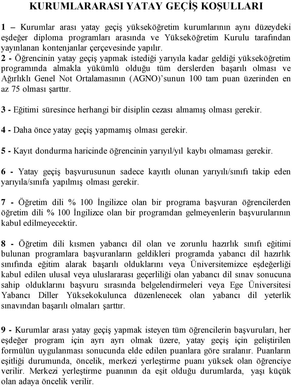 2 - Öğrencinin yatay geçiş yapmak istediği yarıyıla kadar geldiği yükseköğretim programında almakla yükümlü olduğu tüm derslerden başarılı olması ve Ağırlıklı Genel Not Ortalamasının (AGNO) sunun 100