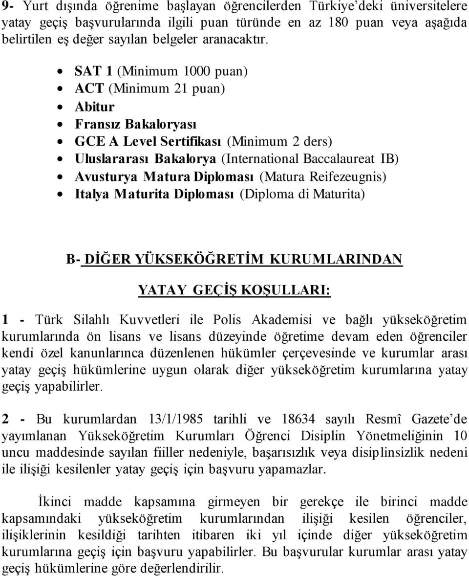 (Matura Reifezeugnis) Italya Maturita Diploması (Diploma di Maturita) B- DİĞER YÜKSEKÖĞRETİM KURUMLARINDAN YATAY GEÇİŞ KOŞULLARI: 1 - Türk Silahlı Kuvvetleri ile Polis Akademisi ve bağlı