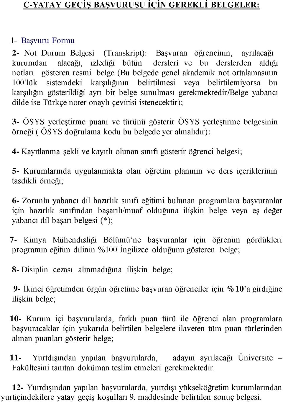 gerekmektedir/belge yabancı dilde ise Türkçe noter onaylı çevirisi istenecektir); 3- ÖSYS yerleştirme puanı ve türünü gösterir ÖSYS yerleştirme belgesinin örneği ( ÖSYS doğrulama kodu bu belgede yer