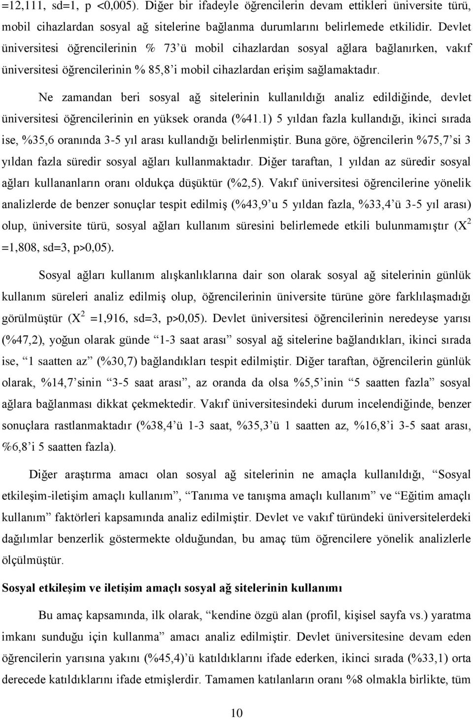 Ne zamandan beri sosyal ağ sitelerinin kullanıldığı analiz edildiğinde, devlet üniversitesi öğrencilerinin en yüksek oranda (%41.