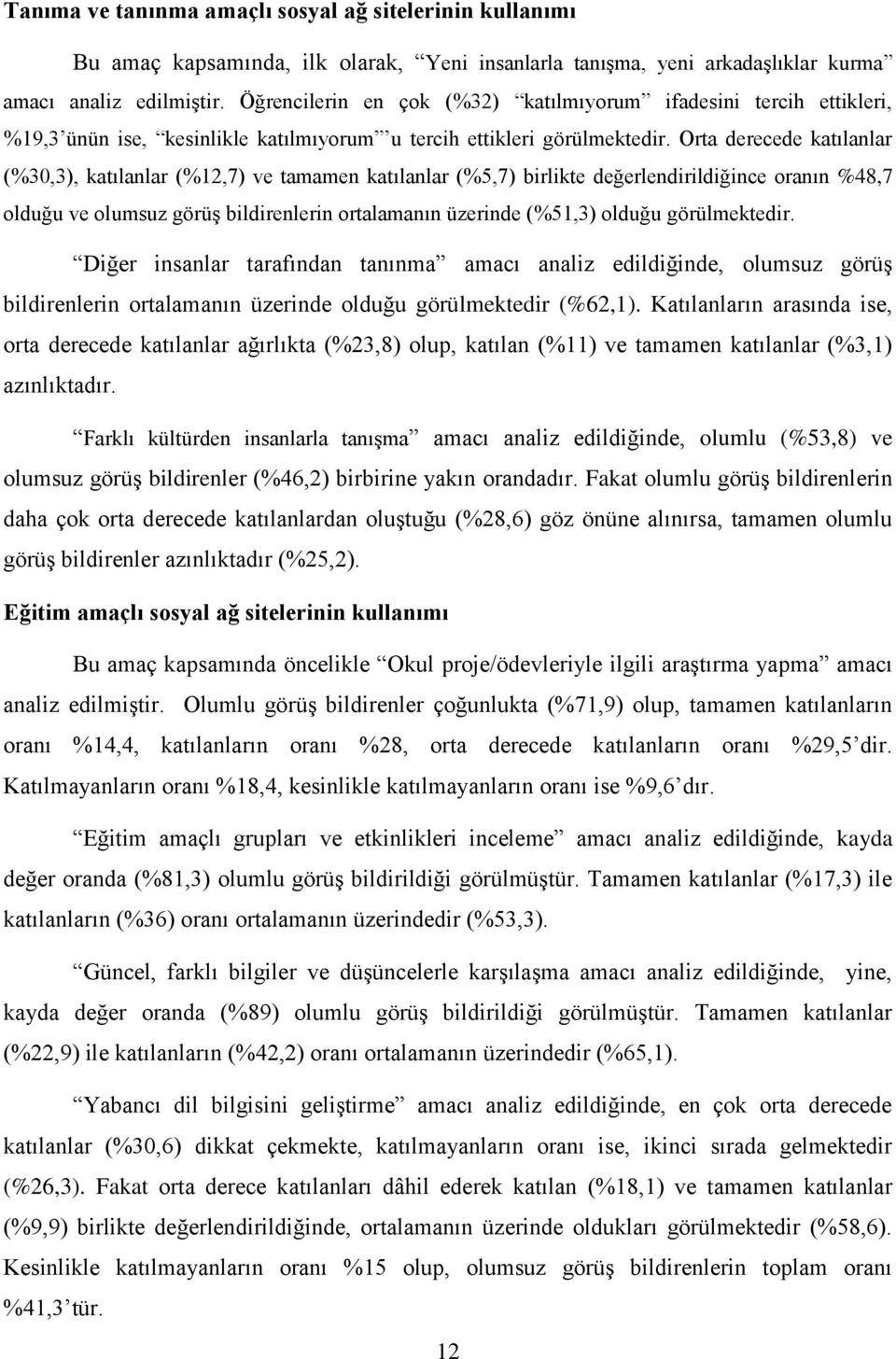 Orta derecede katılanlar (%30,3), katılanlar (%12,7) ve tamamen katılanlar (%5,7) birlikte değerlendirildiğince oranın %48,7 olduğu ve olumsuz görüş bildirenlerin ortalamanın üzerinde (%51,3) olduğu