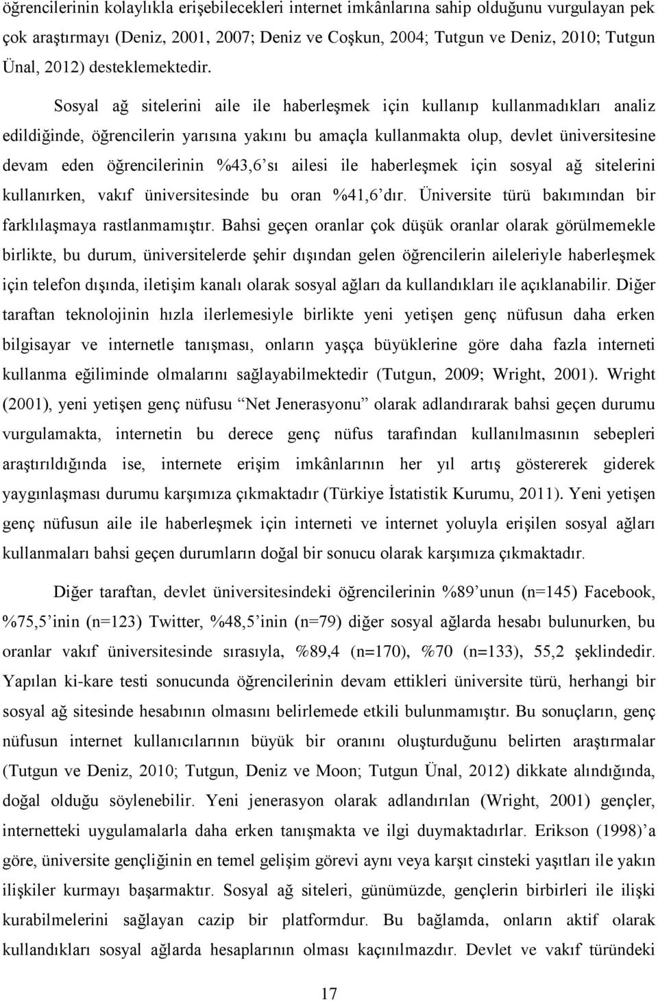 Sosyal ağ sitelerini aile ile haberleşmek için kullanıp kullanmadıkları analiz edildiğinde, öğrencilerin yarısına yakını bu amaçla kullanmakta olup, devlet üniversitesine devam eden öğrencilerinin