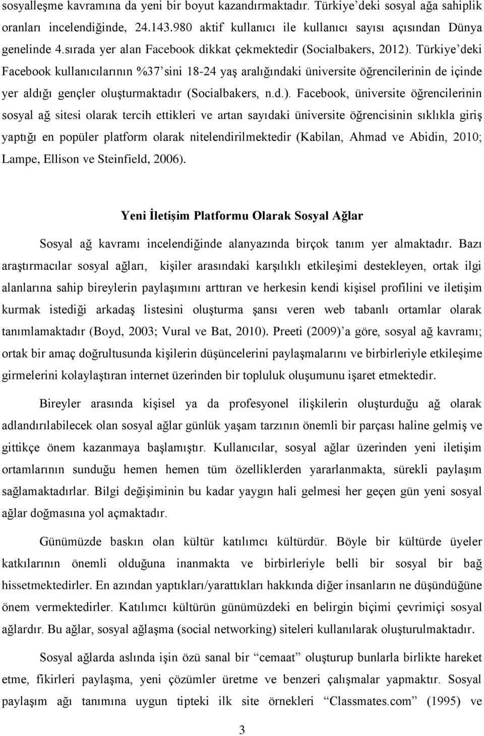 Türkiye deki Facebook kullanıcılarının %37 sini 18-24 yaş aralığındaki üniversite öğrencilerinin de içinde yer aldığı gençler oluşturmaktadır (Socialbakers, n.d.).