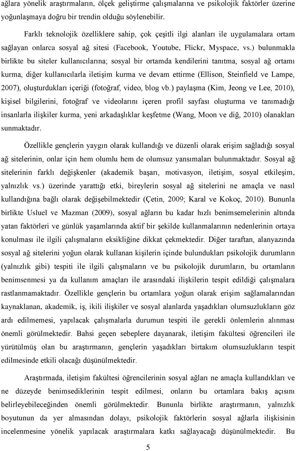 ) bulunmakla birlikte bu siteler kullanıcılarına; sosyal bir ortamda kendilerini tanıtma, sosyal ağ ortamı kurma, diğer kullanıcılarla iletişim kurma ve devam ettirme (Ellison, Steinfield ve Lampe,