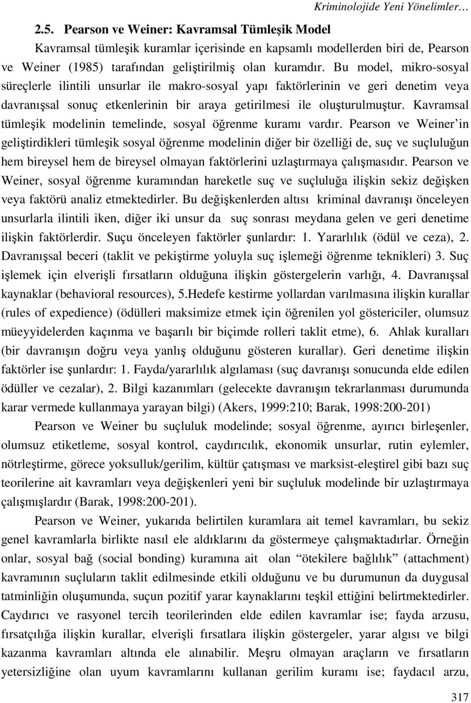 Bu model, mikro-sosyal süreçlerle ilintili unsurlar ile makro-sosyal yapı faktörlerinin ve geri denetim veya davranışsal sonuç etkenlerinin bir araya getirilmesi ile oluşturulmuştur.