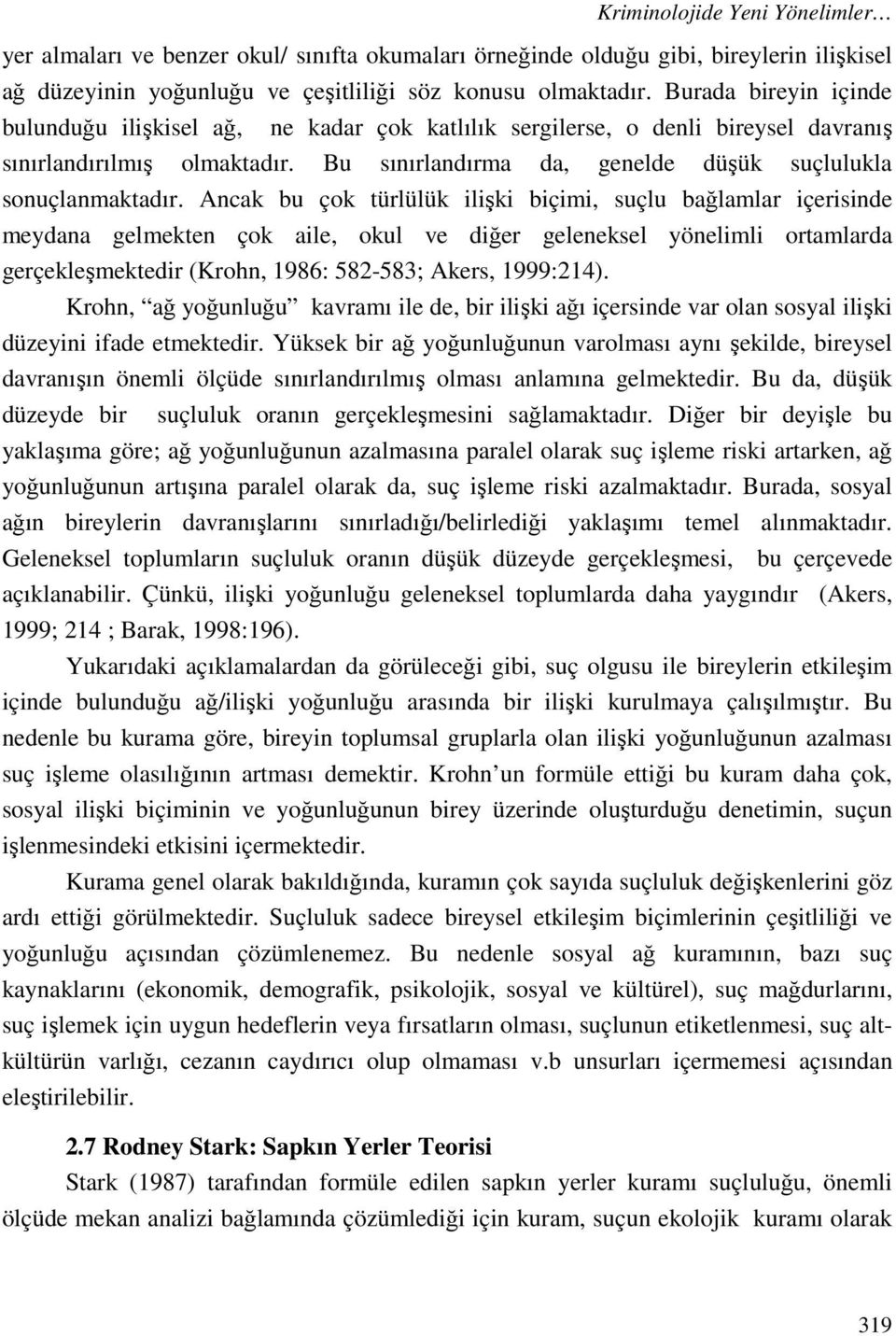 Ancak bu çok türlülük ilişki biçimi, suçlu bağlamlar içerisinde meydana gelmekten çok aile, okul ve diğer geleneksel yönelimli ortamlarda gerçekleşmektedir (Krohn, 1986: 582-583; Akers, 1999:214).