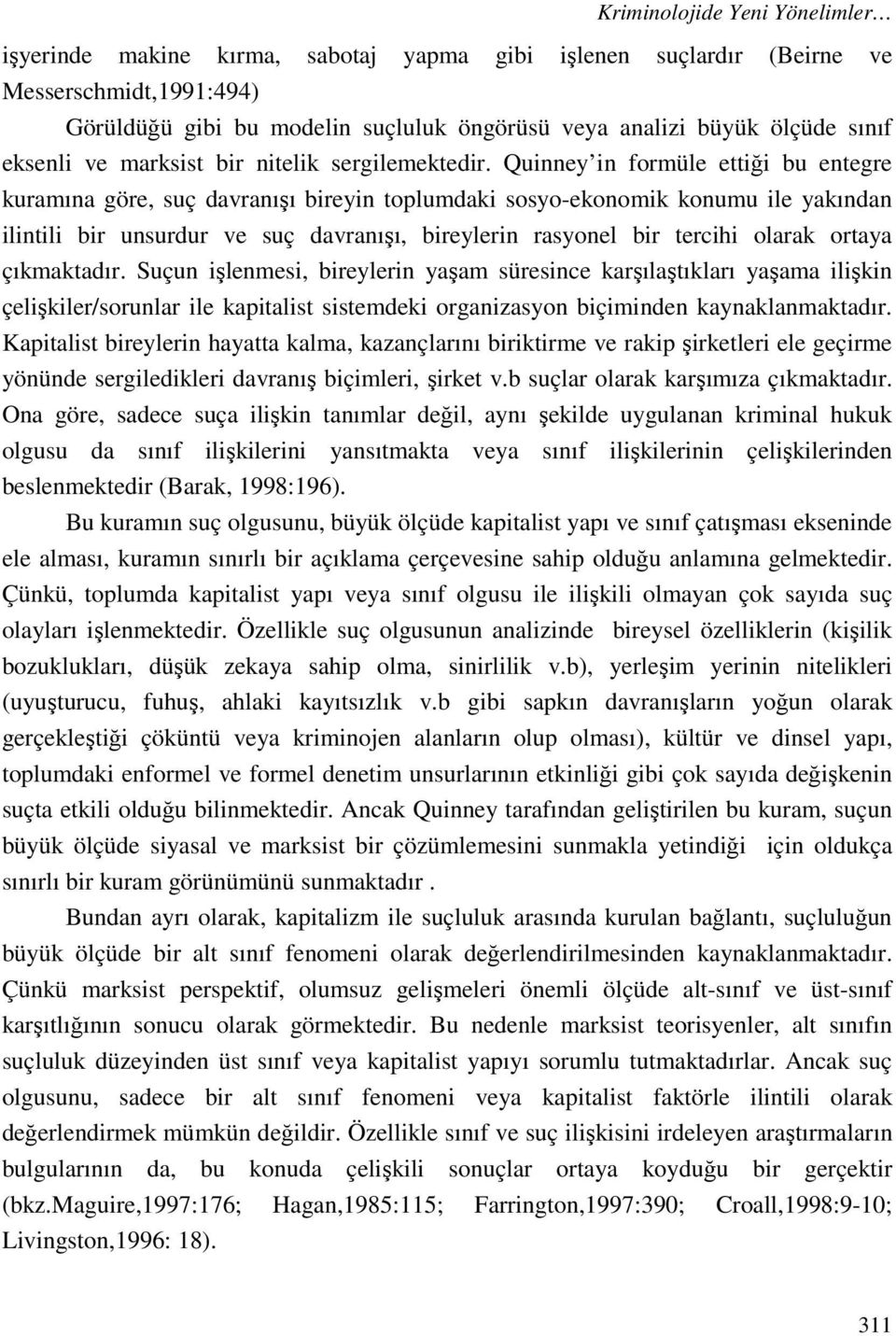 Quinney in formüle ettiği bu entegre kuramına göre, suç davranışı bireyin toplumdaki sosyo-ekonomik konumu ile yakından ilintili bir unsurdur ve suç davranışı, bireylerin rasyonel bir tercihi olarak