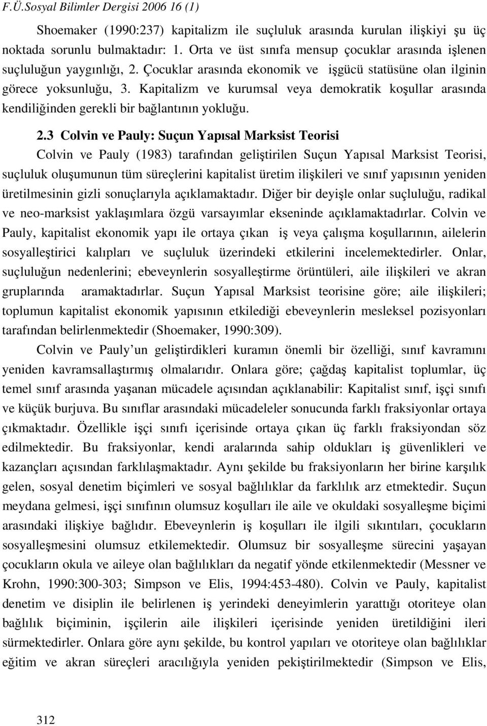 Kapitalizm ve kurumsal veya demokratik koşullar arasında kendiliğinden gerekli bir bağlantının yokluğu. 2.