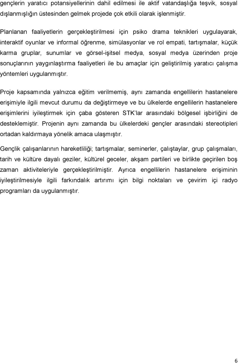 görsel-işitsel medya, sosyal medya üzerinden proje sonuçlarının yaygınlaştırma faaliyetleri ile bu amaçlar için geliştirilmiş yaratıcı çalışma yöntemleri uygulanmıştır.