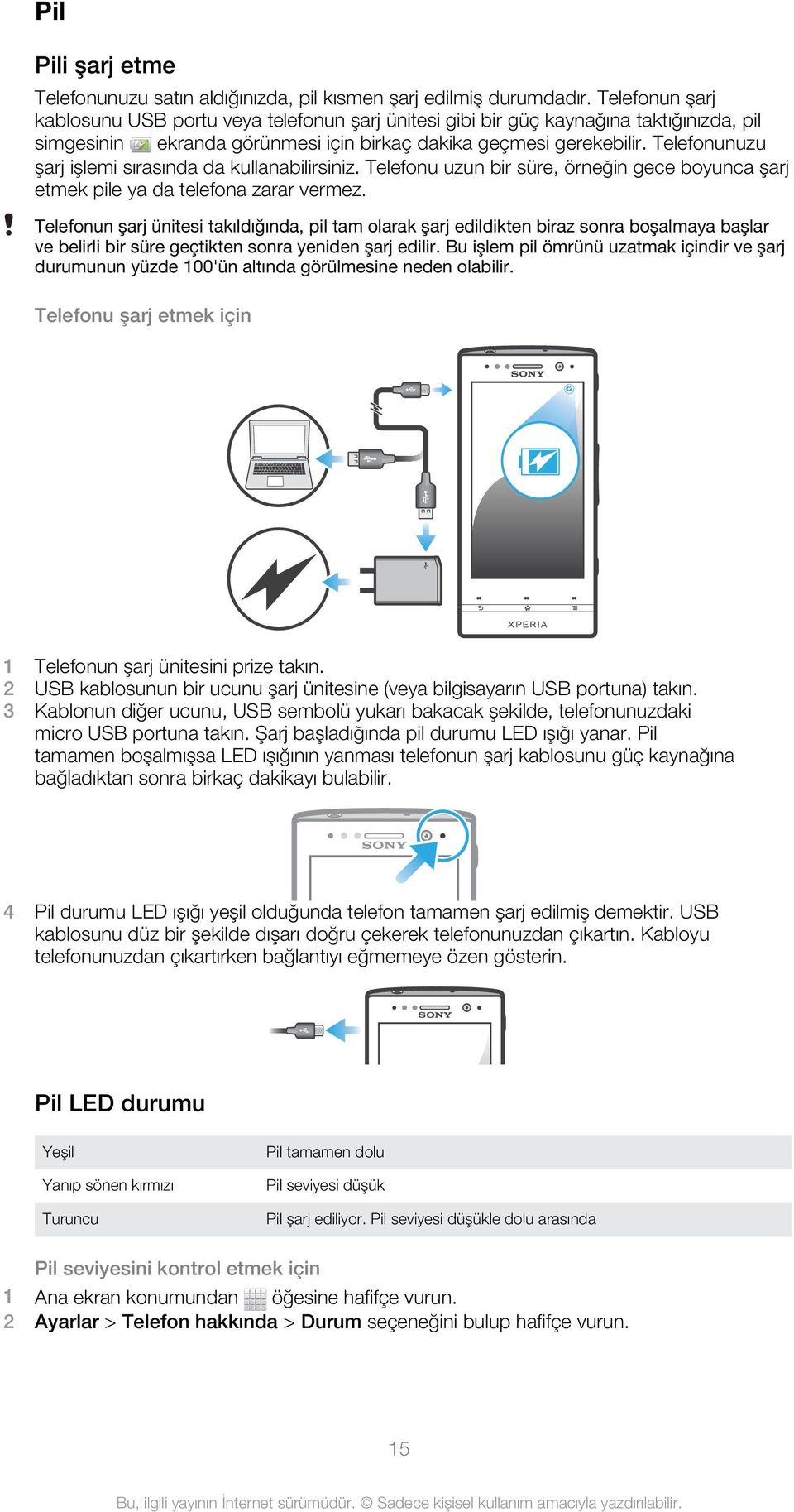 Telefonunuzu şarj işlemi sırasında da kullanabilirsiniz. Telefonu uzun bir süre, örneğin gece boyunca şarj etmek pile ya da telefona zarar vermez.