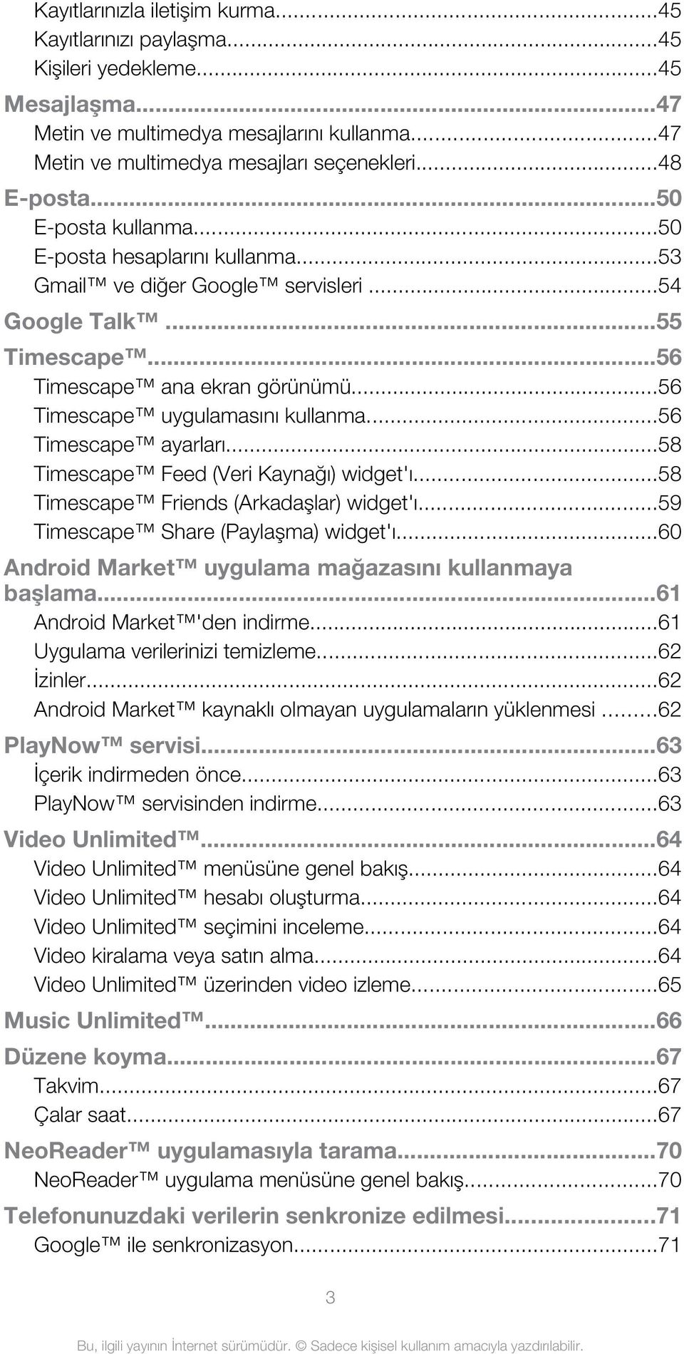 ..56 Timescape uygulamasını kullanma...56 Timescape ayarları...58 Timescape Feed (Veri Kaynağı) widget'ı...58 Timescape Friends (Arkadaşlar) widget'ı...59 Timescape Share (Paylaşma) widget'ı.