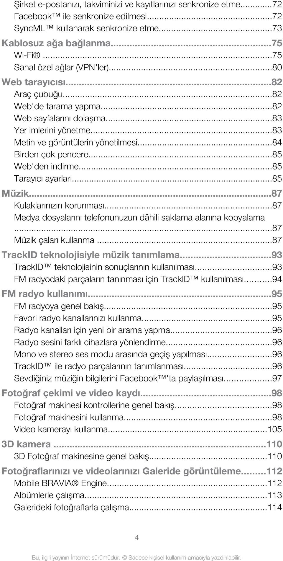 ..84 Birden çok pencere...85 Web'den indirme...85 Tarayıcı ayarları...85 Müzik...87 Kulaklarınızın korunması...87 Medya dosyalarını telefonunuzun dâhili saklama alanına kopyalama.