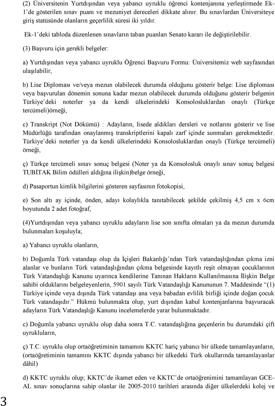 (3) Başvuru için gerekli belgeler: a) Yurtdışından veya yabancı uyruklu Öğrenci Başvuru Formu: Üniversitemiz web sayfasından ulaşılabilir, b) Lise Diploması ve/veya mezun olabilecek durumda olduğunu