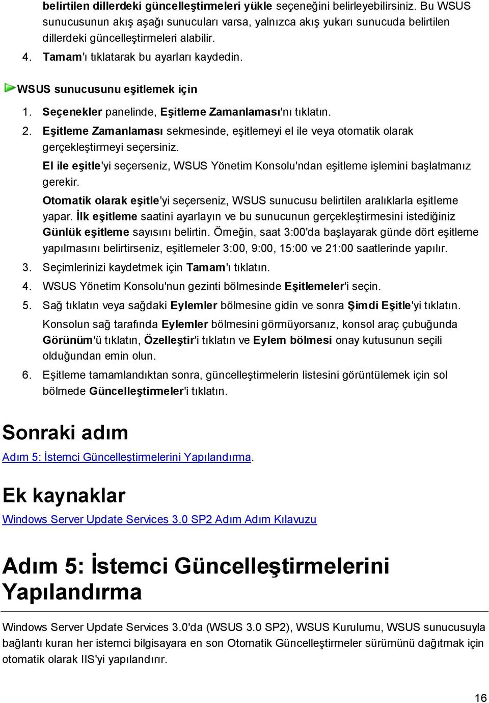 WSUS sunucusunu eşitlemek için 1. Seçenekler panelinde, Eşitleme Zamanlaması'nı tıklatın. 2. Eşitleme Zamanlaması sekmesinde, eģitlemeyi el ile veya otomatik olarak gerçekleģtirmeyi seçersiniz.