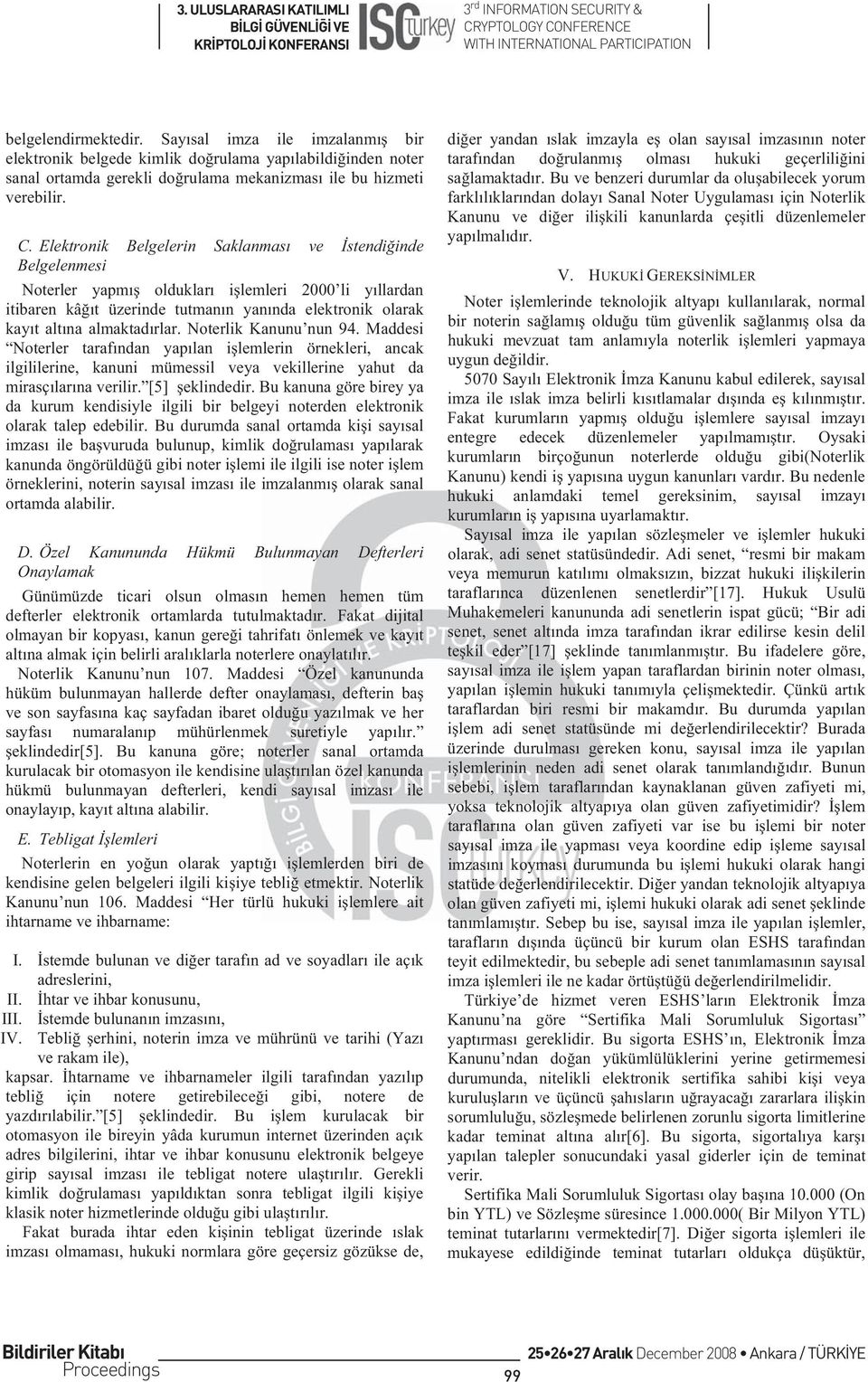 Noterlik Kanunu nun 94. Maddesi Noterler tarafndan yaplan ilemlerin örnekleri, ancak ilgililerine, kanuni mümessil veya vekillerine yahut da mirasçlarna verilir. [5] eklindedir.