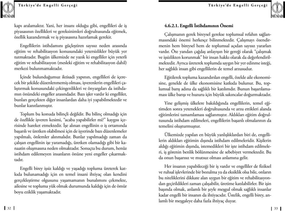 Bugün ülkemizde ne yazık ki engelliler için yeterli eğitim ve rehabilitasyon (mesleki eğitim ve rehabilitasyon dahil) merkezi bulunmamaktadır.