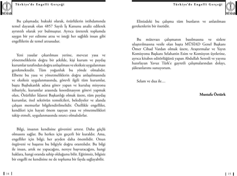 Yeni yasalar çıkarılması yerine, mevcut yasa ve yönetmeliklerin doğru bir şekilde, kişi kurum ve paydaş kurumlar tarafından doğru anlaşılması ve eksiksiz uygulanması gerekmektedir.