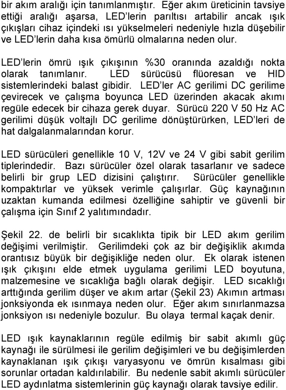 olmalarına neden olur. LED lerin ömrü ışık çıkışının %30 oranında azaldığı nokta olarak tanımlanır. LED sürücüsü flüoresan ve HID sistemlerindeki balast gibidir.