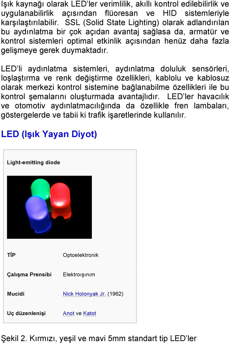 LED li aydınlatma sistemleri, aydınlatma doluluk sensörleri, loşlaştırma ve renk değiştirme özellikleri, kablolu ve kablosuz olarak merkezi kontrol sistemine bağlanabilme özellikleri ile bu kontrol