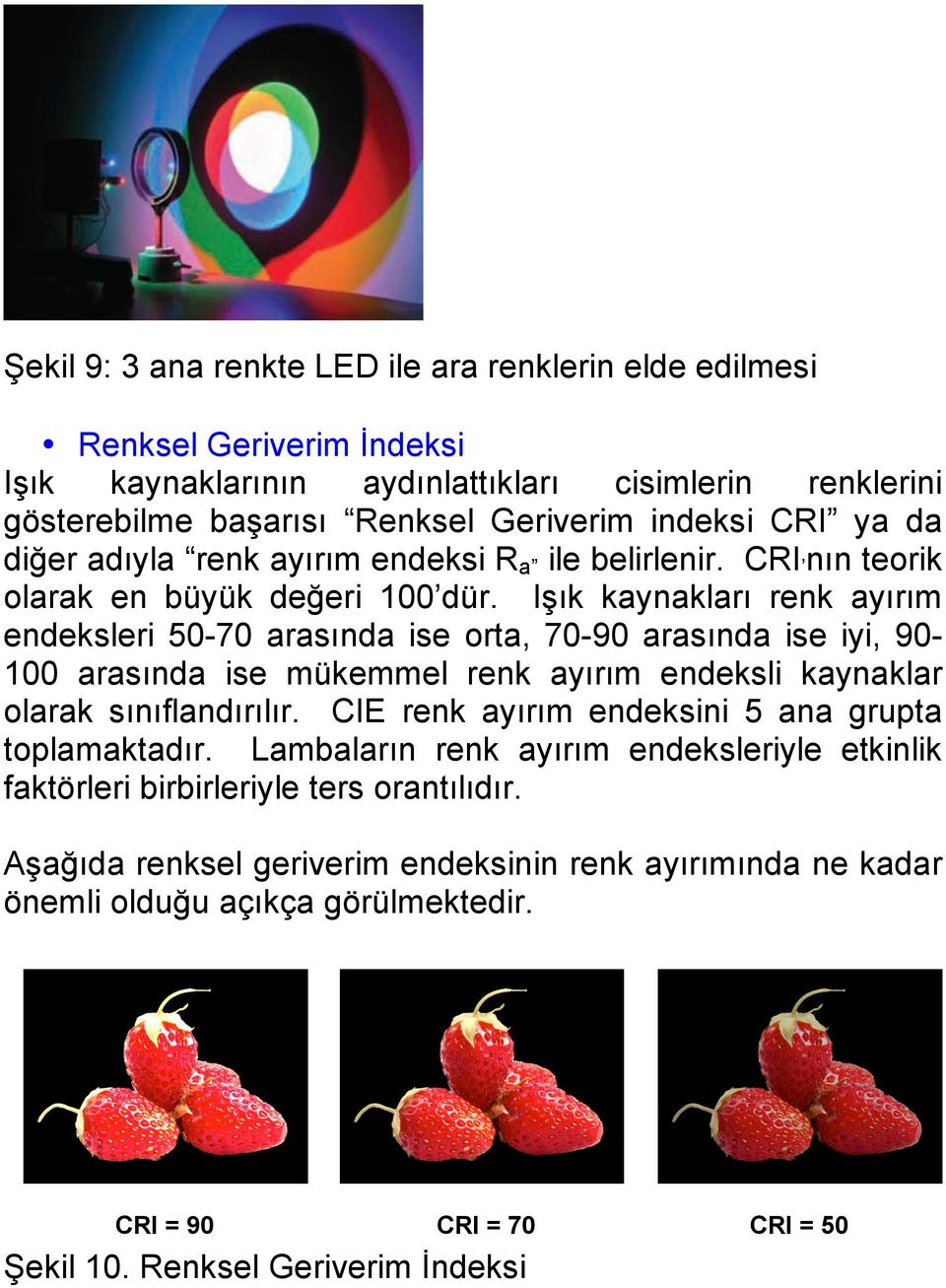 Işık kaynakları renk ayırım endeksleri 50-70 arasında ise orta, 70-90 arasında ise iyi, 90-100 arasında ise mükemmel renk ayırım endeksli kaynaklar olarak sınıflandırılır.