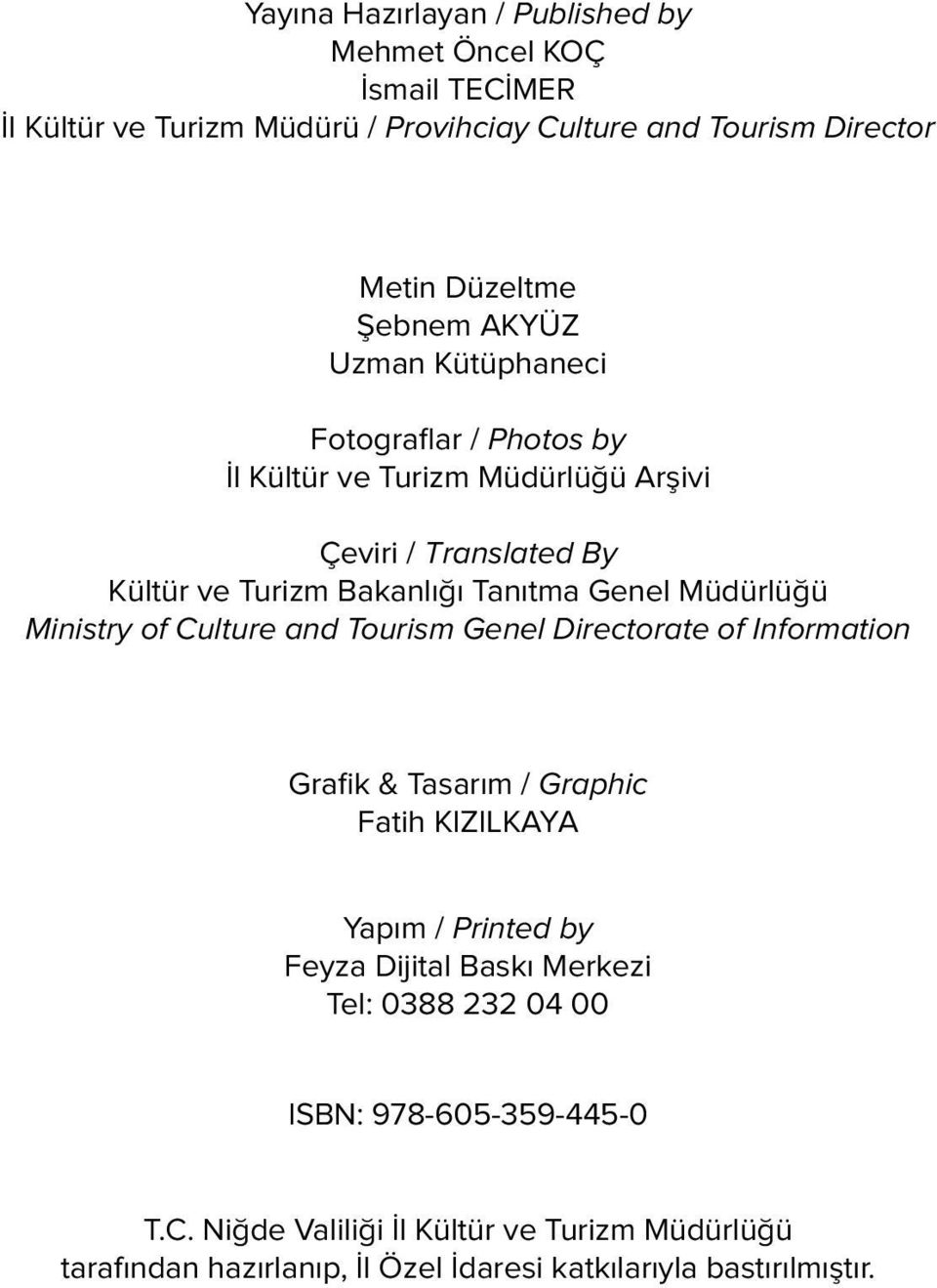 Müdürlüğü Ministry of Culture and Tourism Genel Directorate of Information Grafik & Tasarım / Graphic Fatih KIZILKAYA Yapım / Printed by Feyza Dijital Baskı