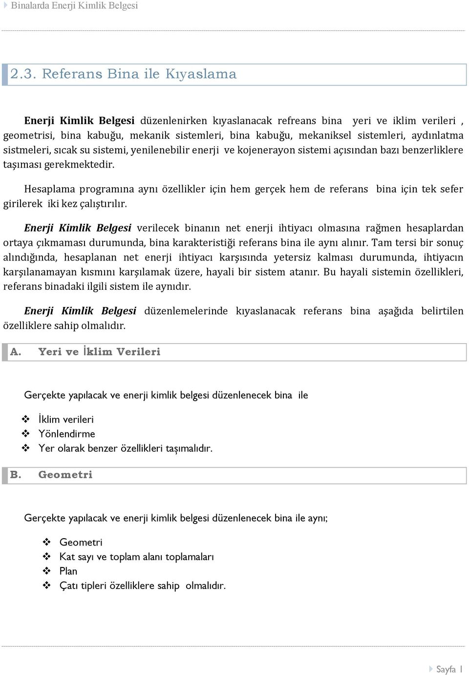 Hesaplama programına aynı özellikler için hem gerçek hem de referans bina için tek sefer girilerek iki kez çalıştırılır.