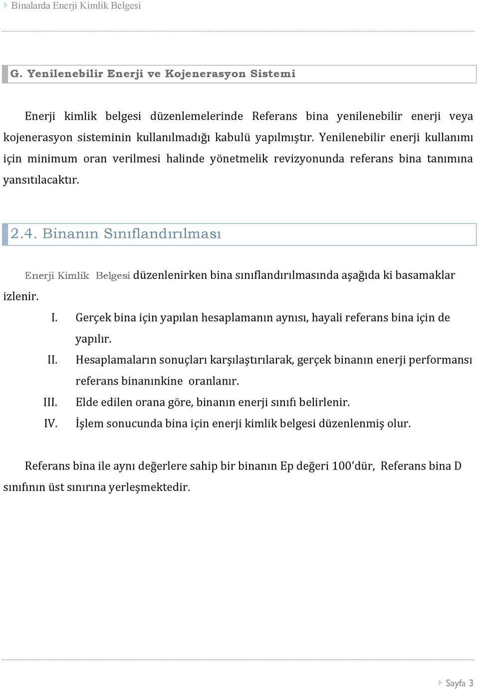 Binanın Sınıflandırılması Enerji Kimlik Belgesi düzenlenirken bina sınıflandırılmasında aşağıda ki basamaklar izlenir. I.