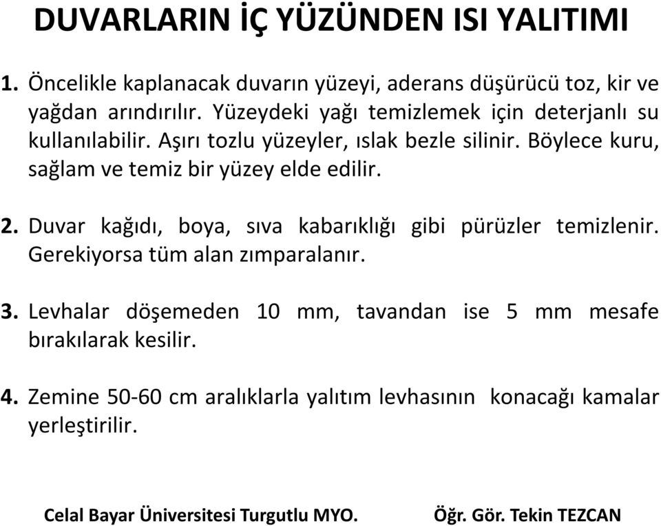 Böylece kuru, sağlam ve temiz bir yüzey elde edilir. 2. Duvar kağıdı, boya, sıva kabarıklığı gibi pürüzler temizlenir.