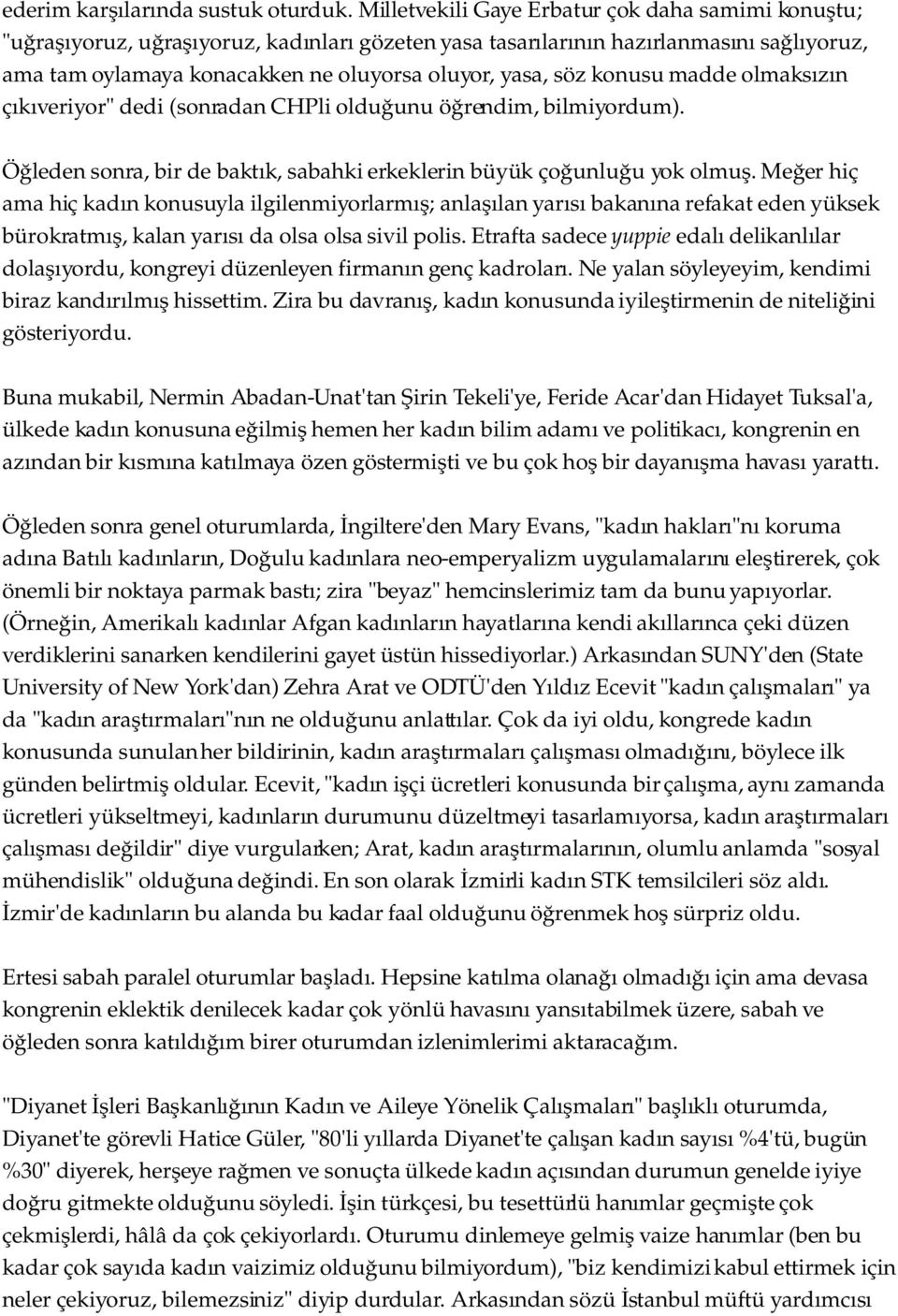 konusu madde olmaksızın çıkıveriyor" dedi (sonradan CHPli olduğunu öğrendim, bilmiyordum). Öğleden sonra, bir de baktık, sabahki erkeklerin büyük çoğunluğu yok olmuş.