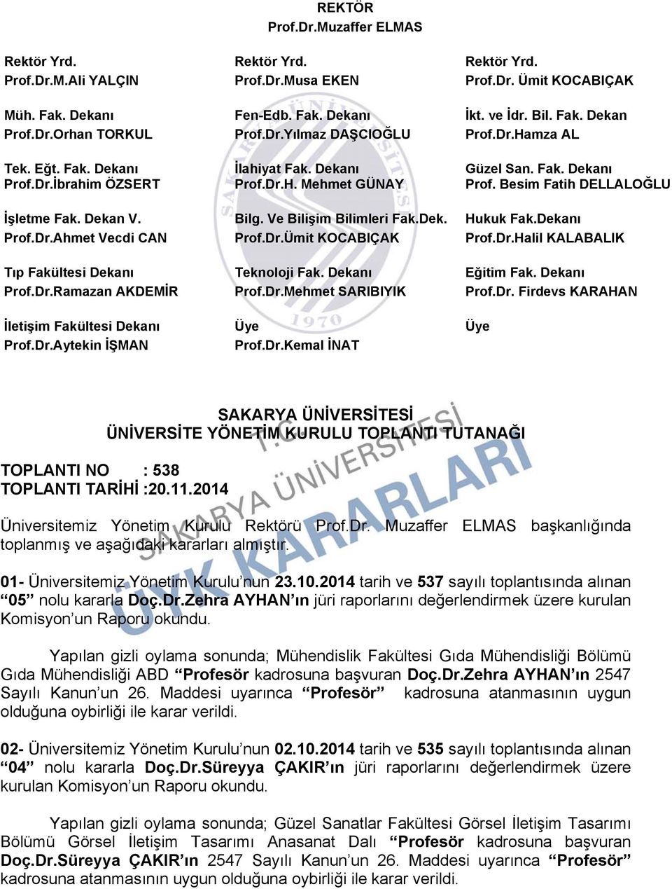 Besim Fatih DELLALOĞLU İşletme Fak. Dekan V. Bilg. Ve Bilişim Bilimleri Fak.Dek. Hukuk Fak.Dekanı Prof.Dr.Ahmet Vecdi CAN Prof.Dr.Ümit KOCABIÇAK Prof.Dr.Halil KALABALIK Tıp Fakültesi Dekanı Teknoloji Fak.