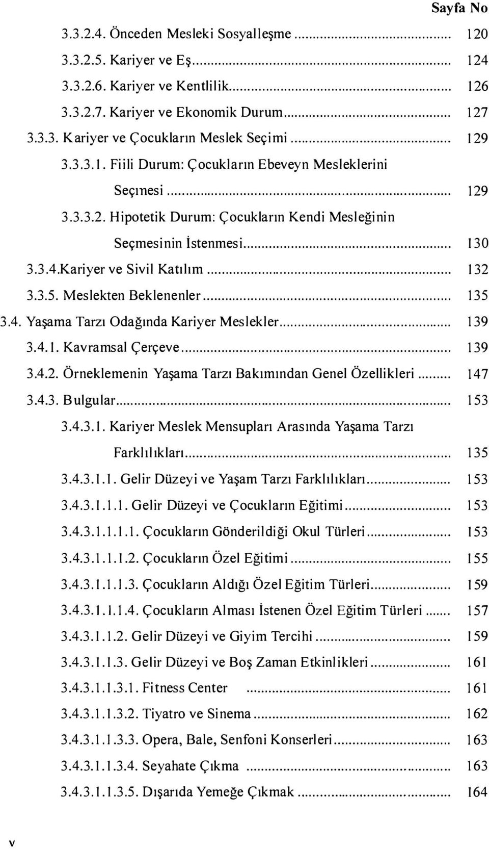 Meslekten Beklenenler... 135 3.4. Yaşama Tarzı Odağında Kariyer Meslekler... 139 3.4.1. Kavramsal Çerçeve... 139 3.4.2. Örneklemenin Yaşama Tarzı Bakımından Genel Özellikleri... 147 3.4.3. Bulgular.