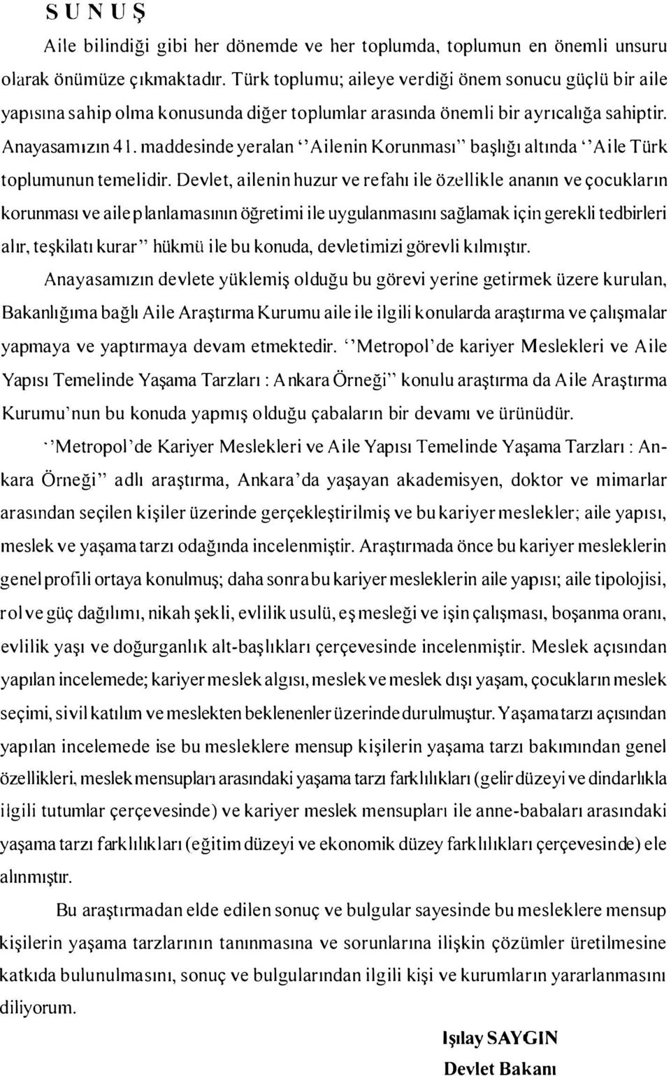 maddesinde yeralan" Ailenin Korunması" başlığı altında" Aile Türk toplumunun temelidir.