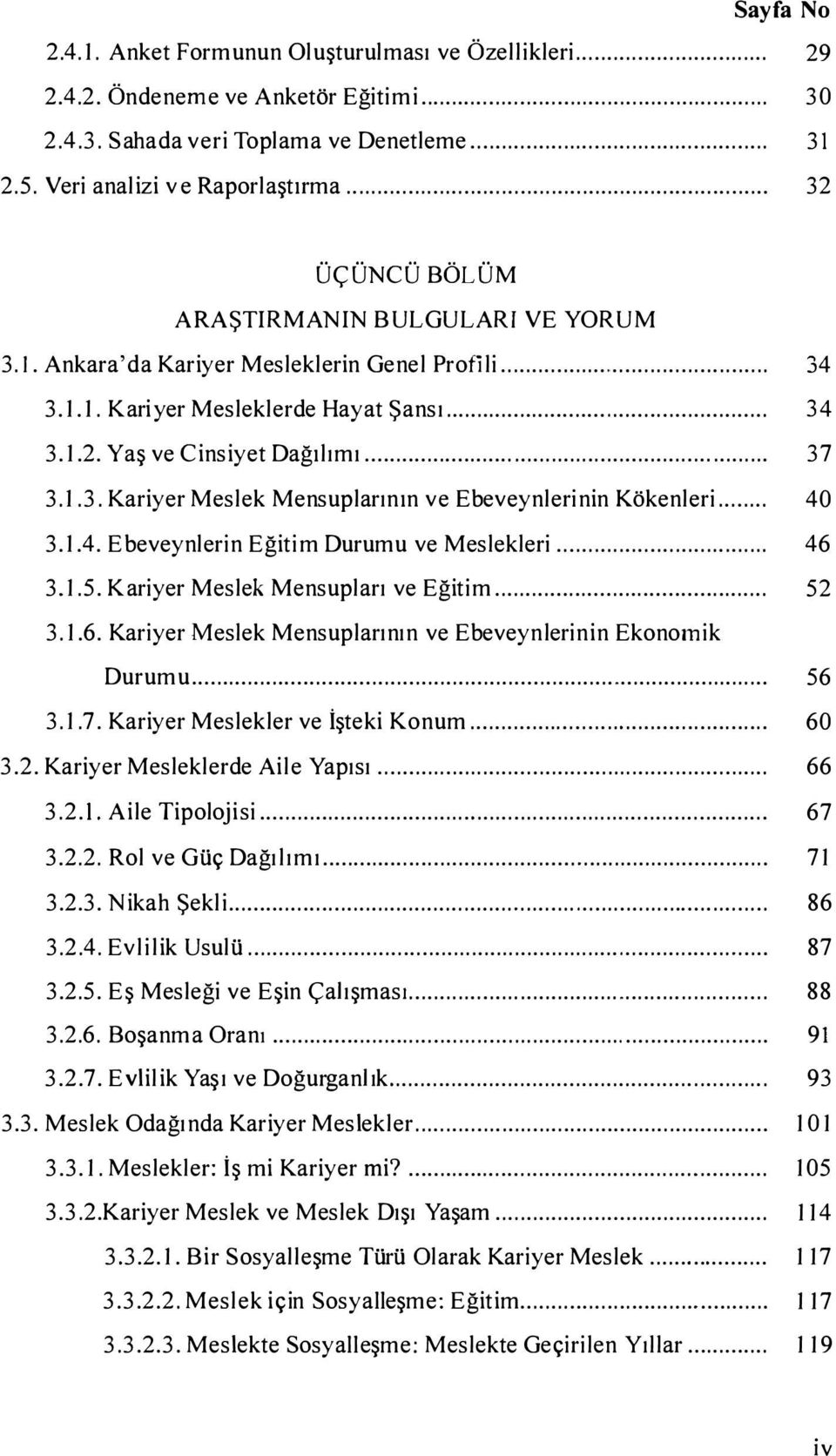 3. Kariyer Meslek Mensuplarının ve Ebeveynlerinin Kökenleri... 40 3.1.4. Ebeveynlerin Eğitim Durumu ve Meslekleri... 46 3.1.5. Kariyer Meslek Mensupları ve Eğitim... 52 3.1.6. Kariyer Meslek Mensuplarının ve Ebeveynlerinin Ekonomik Durumu.