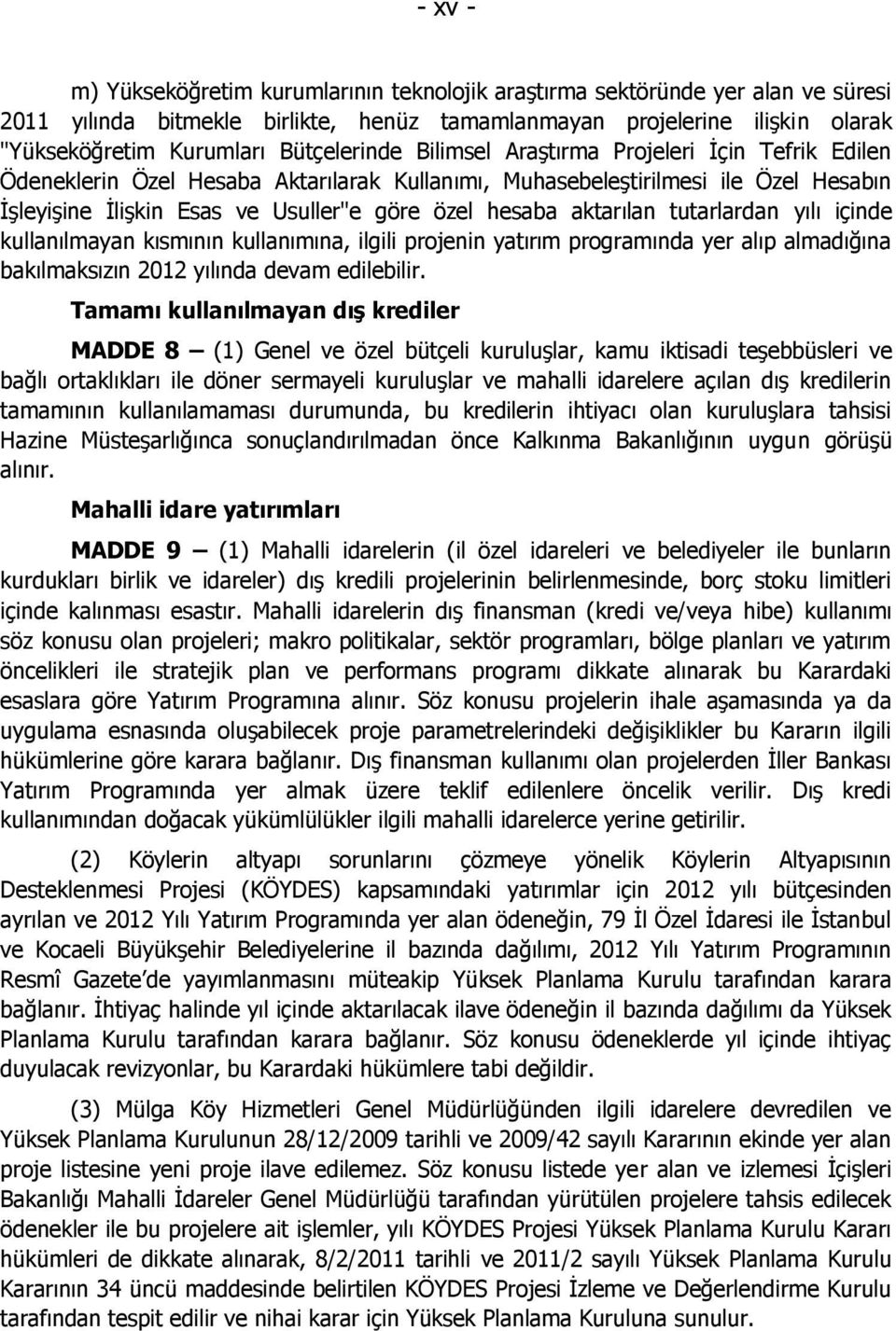 aktarılan tutarlardan yılı içinde kullanılmayan kısmının kullanımına, ilgili projenin yatırım programında yer alıp almadığına bakılmaksızın 2012 yılında devam edilebilir.