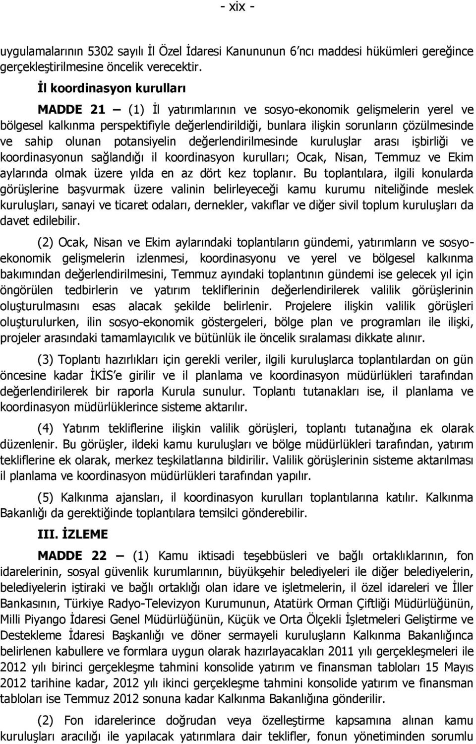 olunan potansiyelin değerlendirilmesinde kuruluģlar arası iģbirliği ve koordinasyonun sağlandığı il koordinasyon kurulları; Ocak, Nisan, Temmuz ve Ekim aylarında olmak üzere yılda en az dört kez