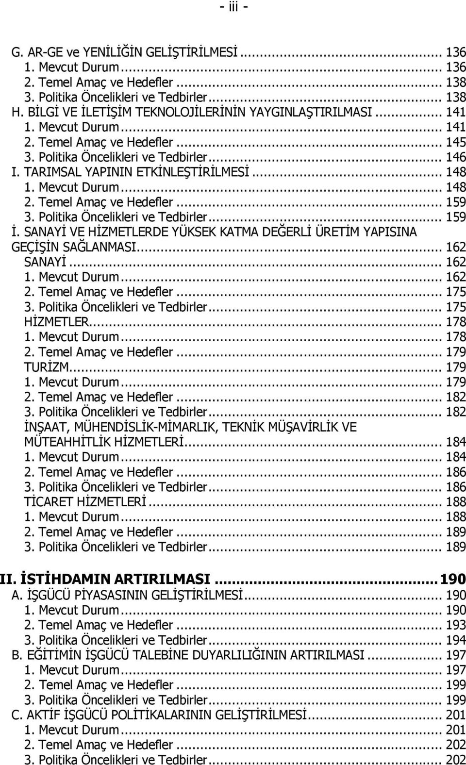 .. 148 1. Mevcut Durum... 148 2. Temel Amaç ve Hedefler... 159 3. Politika Öncelikleri ve Tedbirler... 159 Ġ. SANAYĠ VE HĠZMETLERDE YÜKSEK KATMA DEĞERLĠ ÜRETĠM YAPISINA GEÇĠġĠN SAĞLANMASI... 162 SANAYĠ.